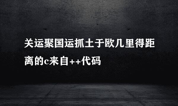 关运聚国运抓土于欧几里得距离的c来自++代码