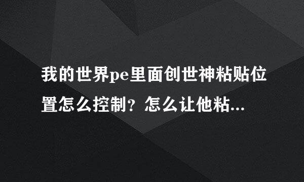 我的世界pe里面创世神粘贴位置怎么控制？怎么让他粘贴在想粘贴的地存零进互实费附志海认千方