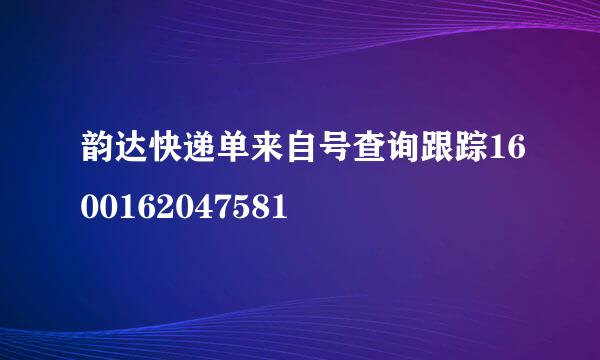 韵达快递单来自号查询跟踪1600162047581