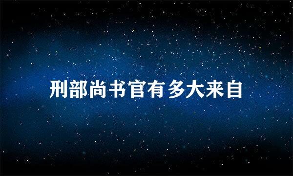 刑部尚书官有多大来自