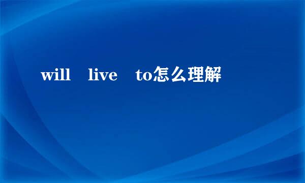 will live to怎么理解