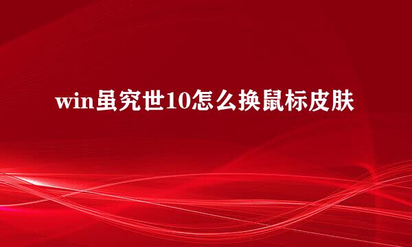 win虽究世10怎么换鼠标皮肤