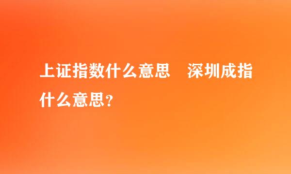 上证指数什么意思 深圳成指什么意思？