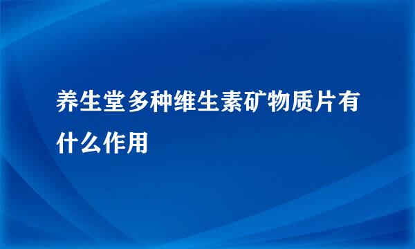 养生堂多种维生素矿物质片有什么作用