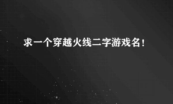 求一个穿越火线二字游戏名！