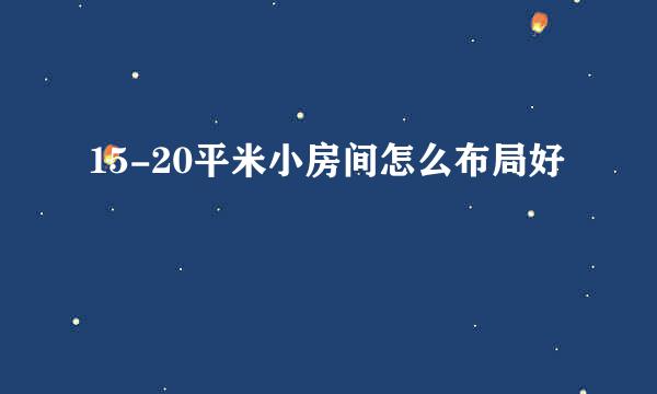 15-20平米小房间怎么布局好