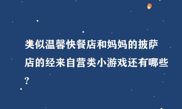 类似温馨快餐店和妈妈的披萨店的经来自营类小游戏还有哪些?