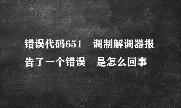 错误代码651 调制解调器报告了一个错误 是怎么回事