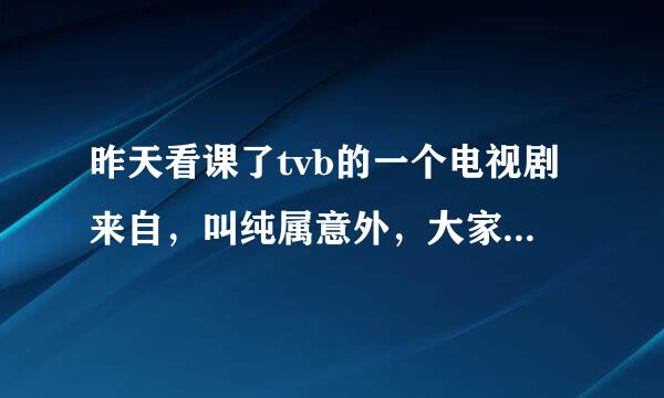 昨天看课了tvb的一个电视剧来自，叫纯属意外，大家觉得蔡思贝360问答搭吴启华怎么样？觉得女猪脚的演技怎么样？