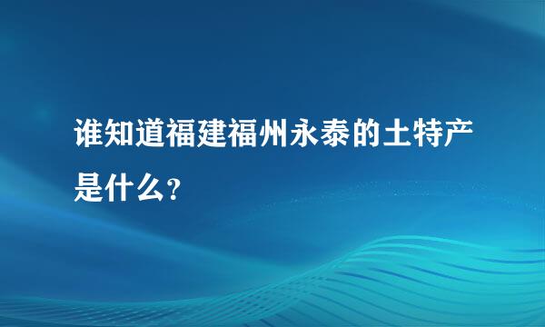 谁知道福建福州永泰的土特产是什么？