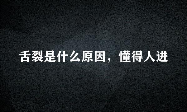 舌裂是什么原因，懂得人进