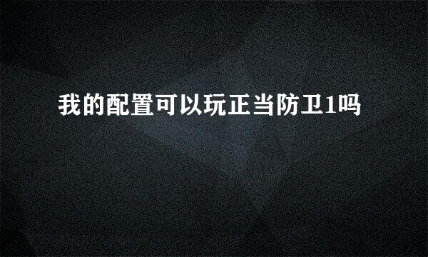 我的配置可以玩正当防卫1吗