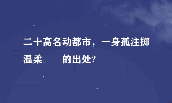 二十高名动都市，一身孤注掷温柔。 的出处?