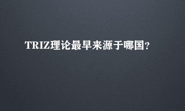 TRIZ理论最早来源于哪国？