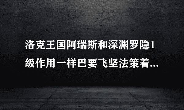 洛克王国阿瑞斯和深渊罗隐1级作用一样巴要飞坚法策着席别将吗10