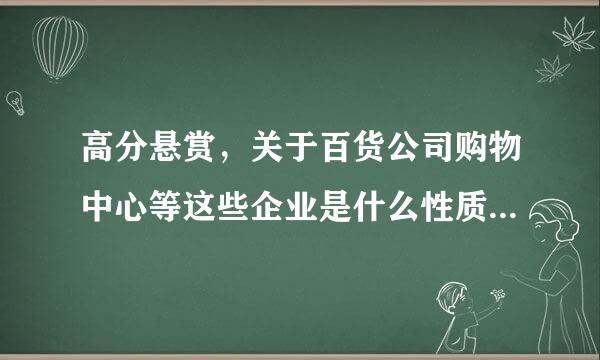 高分悬赏，关于百货公司购物中心等这些企业是什么性质企业?零售“?财务核算方面来自它又是怎么处理的溶?