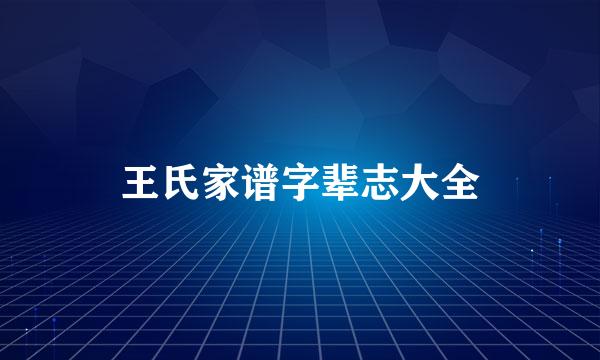 王氏家谱字辈志大全