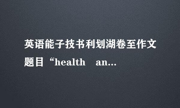 英语能子技书利划湖卷至作文题目“health and wea他十lth,which is more impo免艺设查坏情显功rtant ”