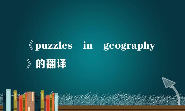 《puzzles in geography》的翻译