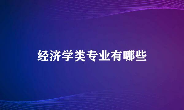 经济学类专业有哪些