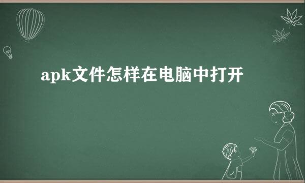 apk文件怎样在电脑中打开