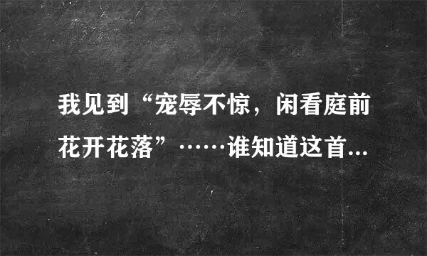 我见到“宠辱不惊，闲看庭前花开花落”……谁知道这首诗的全部内容？