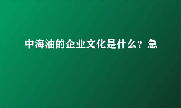 中海油的企业文化是什么？急