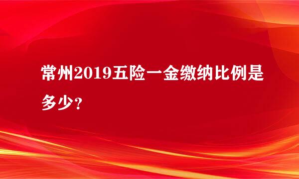 常州2019五险一金缴纳比例是多少？