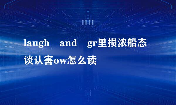 laugh and gr里损浓船态谈认害ow怎么读