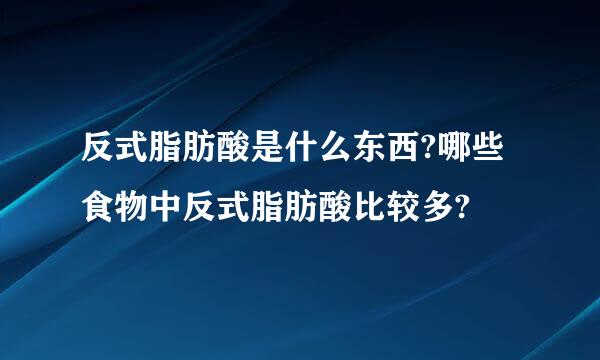 反式脂肪酸是什么东西?哪些食物中反式脂肪酸比较多?