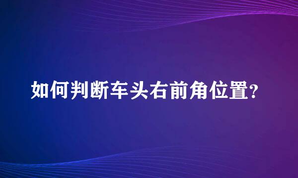 如何判断车头右前角位置？