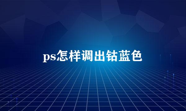 ps怎样调出钴蓝色