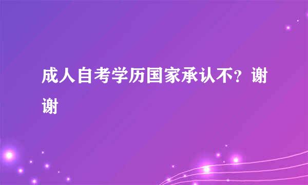 成人自考学历国家承认不？谢谢