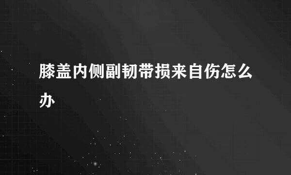 膝盖内侧副韧带损来自伤怎么办