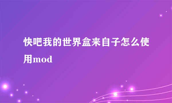 快吧我的世界盒来自子怎么使用mod