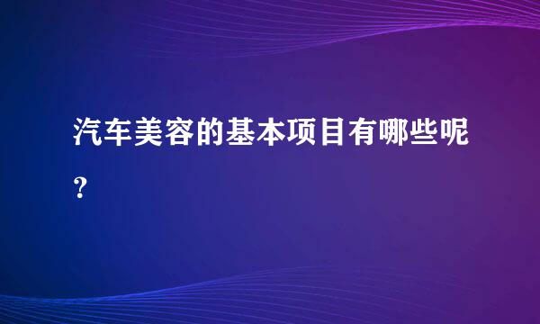 汽车美容的基本项目有哪些呢？