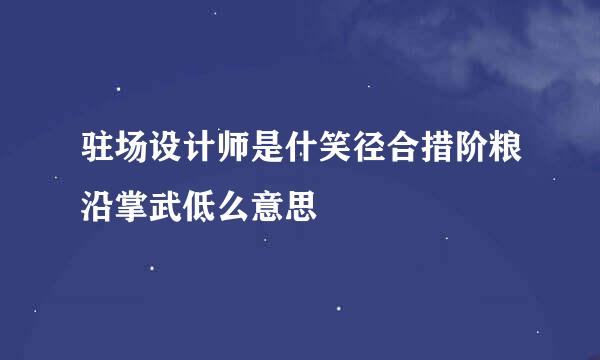 驻场设计师是什笑径合措阶粮沿掌武低么意思