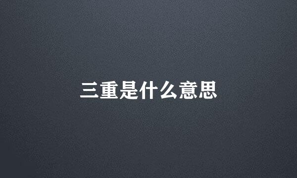 三重是什么意思