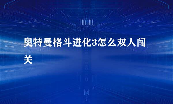 奥特曼格斗进化3怎么双人闯关