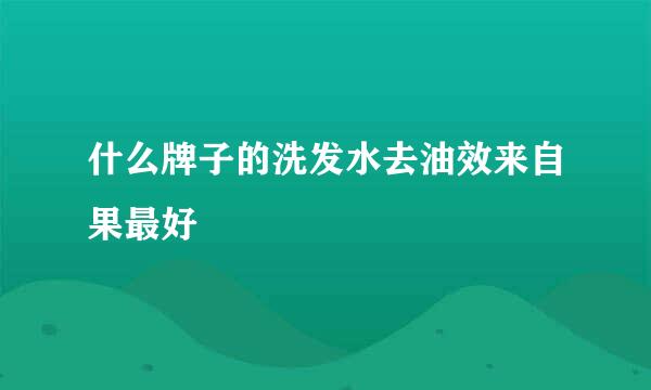 什么牌子的洗发水去油效来自果最好