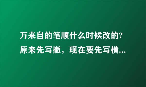 万来自的笔顺什么时候改的?原来先写撇，现在要先写横折钩了。