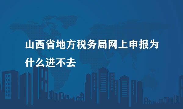 山西省地方税务局网上申报为什么进不去