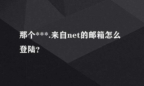 那个***.来自net的邮箱怎么登陆？