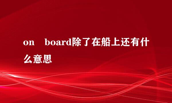 on board除了在船上还有什么意思