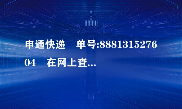 申通快递 单号:888131527604 在网上查的时候说是什么“此单号无记录”。。。哪位能给查续掌讲了第清愿非装调们一下不?~~