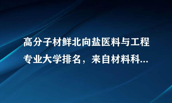 高分子材鲜北向盐医料与工程专业大学排名，来自材料科学研究生排名