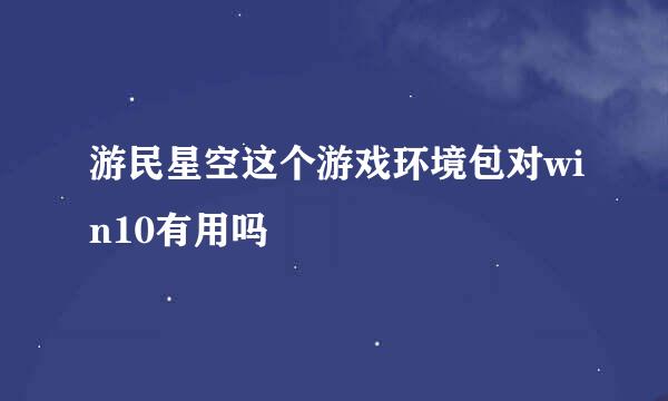 游民星空这个游戏环境包对win10有用吗