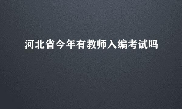 河北省今年有教师入编考试吗