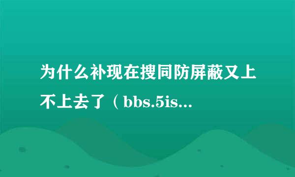 为什么补现在搜同防屏蔽又上不上去了（bbs.5isoto……com）不太记得网址