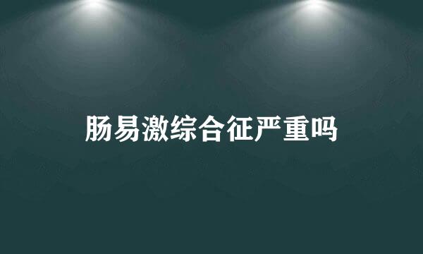 肠易激综合征严重吗